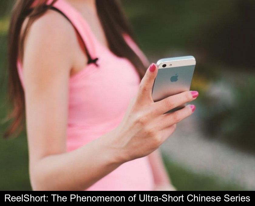 ReelShort: The Phenomenon of Ultra-Short Chinese Series